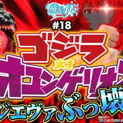【Pゴジラ対エヴァンゲリオン】先バレモードでゴジラを咆えさせまくった結果【横浜の女#18】[パチンコ][スロット]