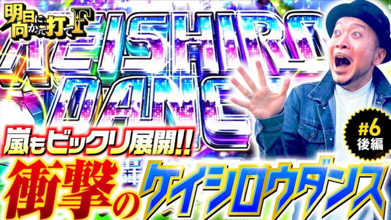 【ケイシロウダンスで舞えるか嵐!?】明日に向かって打てF 第6回 後編《嵐・竹内P》HEY！エリートサラリーマン鏡［スマスロ・パチスロ・スロット］