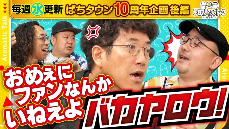 【ファンなんかいねえよバカヤロウ】アロマティックトークinぱちタウン 10周年特別回 後編《木村魚拓・沖ヒカル・グレート巨砲・伊藤真一》★★毎週水曜日配信★★