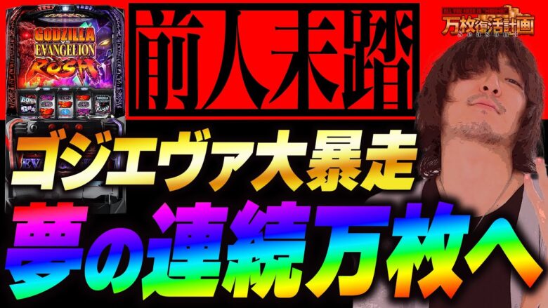 【万枚復活計画】連続万枚を目指してゴジエヴァをぶっ壊す【ゴジラ対エヴァンゲリオン】#053《万枚男 松真ユウ》[必勝本WEB-TV][パチンコ][パチスロ][スロット]