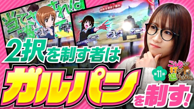 【ガルパンで2択の大事さを伝えたい！】こうめさんが打つのは遊びじゃない。 第11回《南こうめ》Lパチスロガールズ＆パンツァー 最終章［パチスロ・スロット］