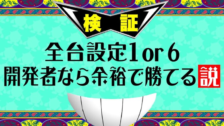 全台設定1or6しかないホール開発者なら余裕で勝てる説