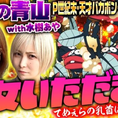 【Pバカボン福神】処女いただき!! てめぇらの乳首は何色だぁ!!　 新台の青山・特別編「逆襲の青山with水樹あや #11」 #青山りょう #水樹あや #パチンコ #バカボン #ラッキートリガー