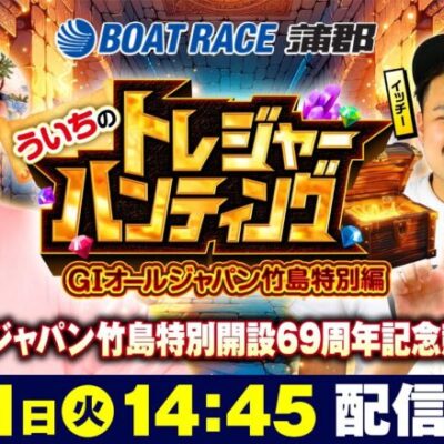 【ういちのトレジャーハンティング 生配信 GIオールジャパン竹島特別編】＜ボートレース蒲郡 1R～12R＞ういち、イッチー、鈴虫君、まりも