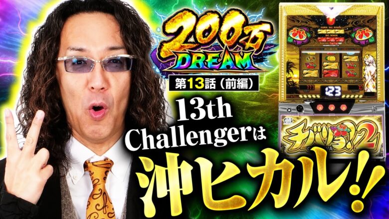 【チバリヨ2】大ベテラン沖ヒカル参戦！業界の重鎮の立ち回りはいかに！？【200万DREAM　第13話 前編】